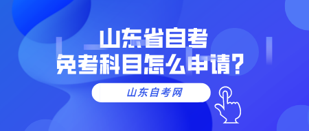 山东省自考免考科目怎么申请？
