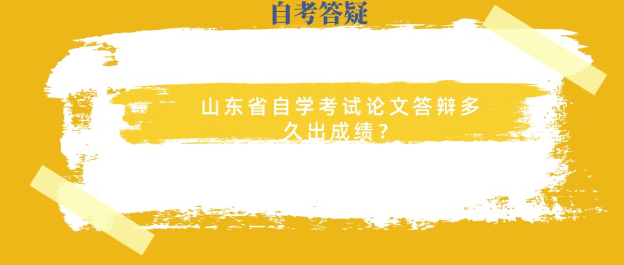 山东省自学考试论文答辩多久出成绩？