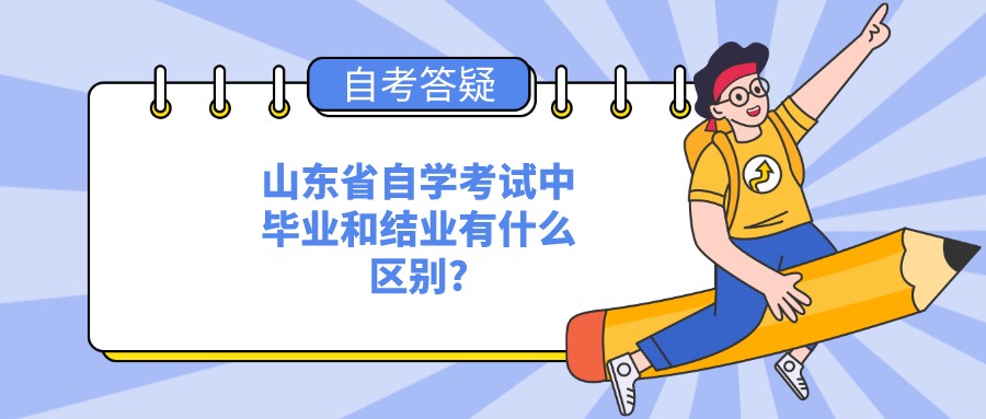 山东省自学考试中毕业和结业有什么区别?