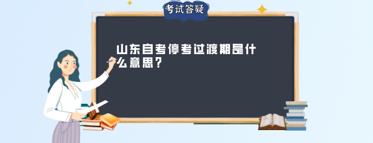 山东自学考试停考过渡期是什么意思?