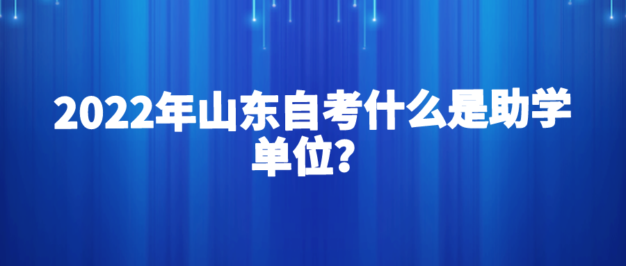 2022年山东自考什么是助学单位？