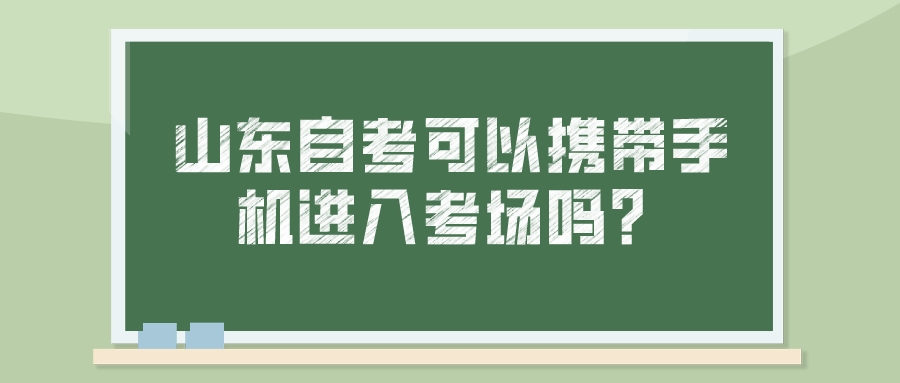 山东自考可以携带手机进入考场吗？