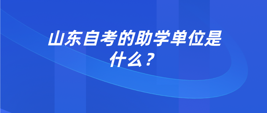 山东自考的助学单位是什么？