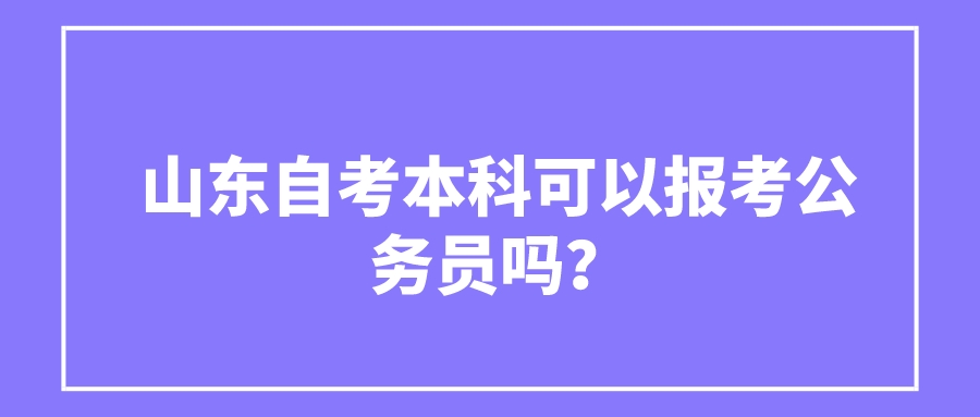 山东自考本科可以报考公务员吗？