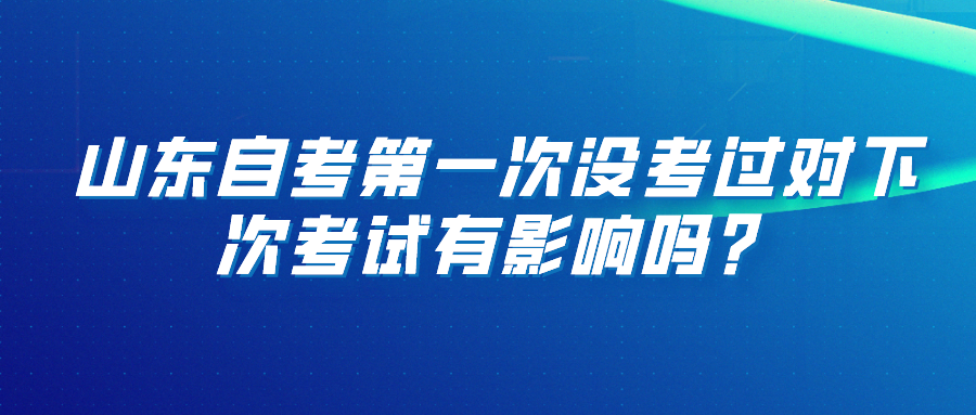 山东自考第一次没考过对下次考试有影响吗？