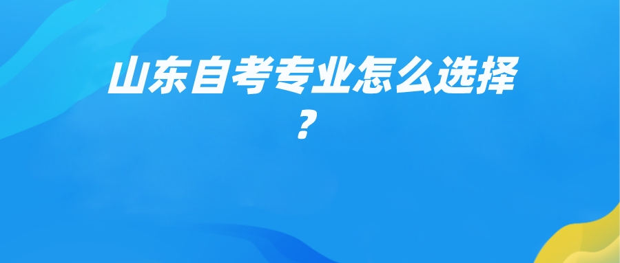 山东自考专业怎么选择？