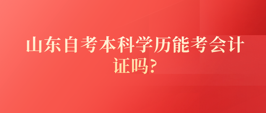 山东自考本科学历能考会计证吗?