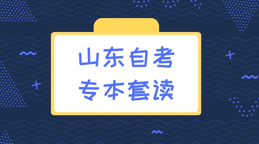 山东自考专本套读介绍以及优势