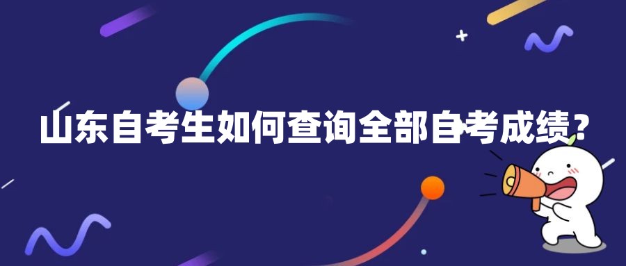 山东自考生如何查询全部自考成绩？