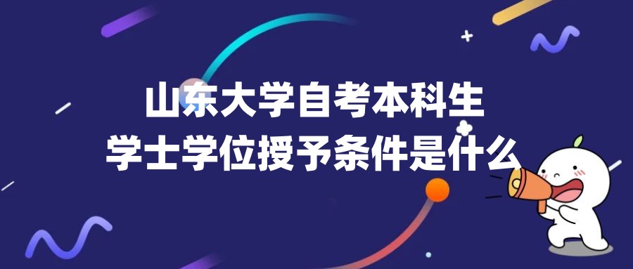 山东大学自考本科生学士学位授予条件是什么？
