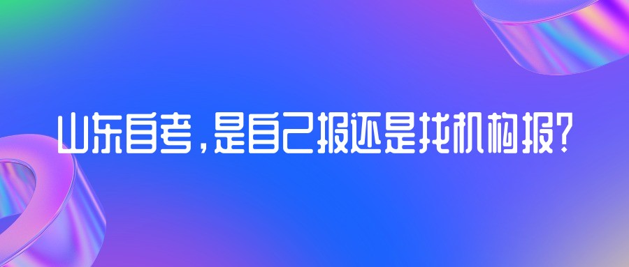 想要报考山东自考，是自己报还是找机构报？