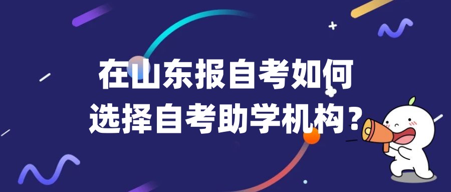 在山东报自考如何选择自考助学机构？