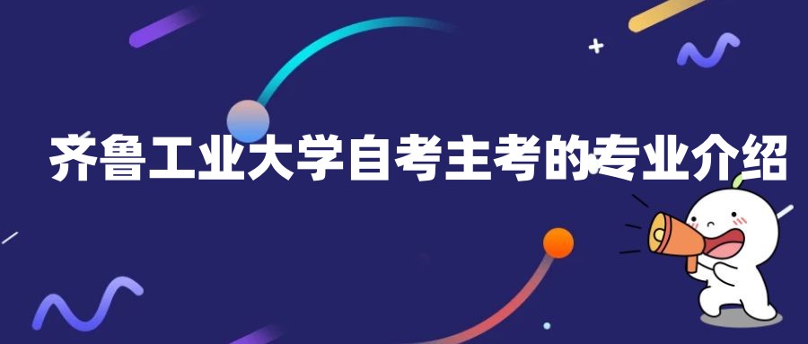 齐鲁工业大学自考主考的专业介绍