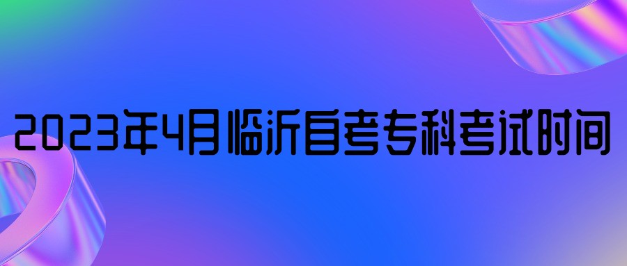 2023年4月临沂自考专科考试时间