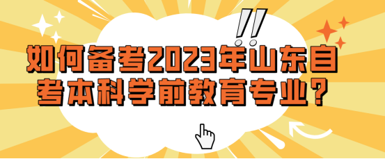 如何备考 2023 年山东自考本科学前教育专业?