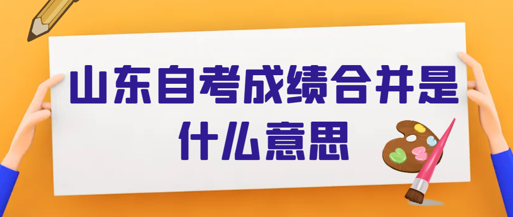 山东自考成绩合并是什么意思