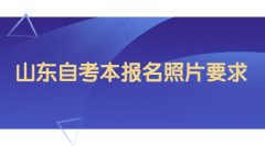 山东自考本报名照片有什么要求