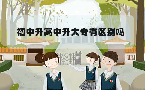 初中升高中升大专有区别吗(图1) 初中升高中升大专区别
