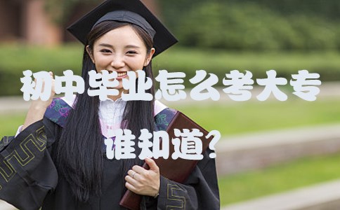 初中毕业怎么考大专谁知道?(图1) 初中毕业怎么考大专谁知道?