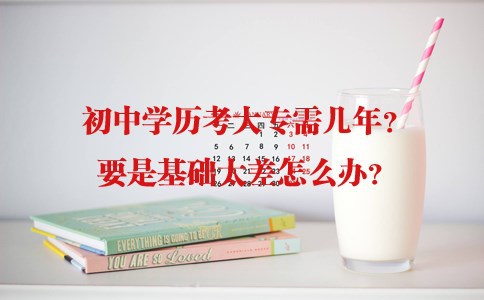 初中学历考大专需几年?要是基础太差怎么办?(图1) 初中学历考大专需几年?要是基础太差怎么办?