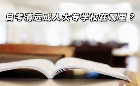 自考清远成人大专学校在哪里?(图1) 自考清远成人大专学校在哪里?